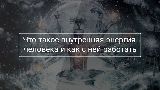 Что такое внутренняя энергия человека и как с ней работать